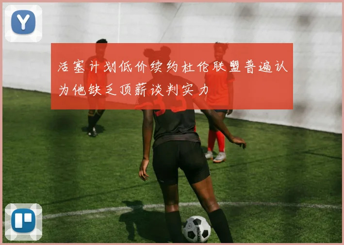 活塞计划低价续约杜伦联盟普遍认为他缺乏顶薪谈判实力