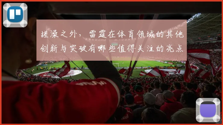 搓澡之外，雷霆在体育领域的其他创新与突破有哪些值得关注的亮点