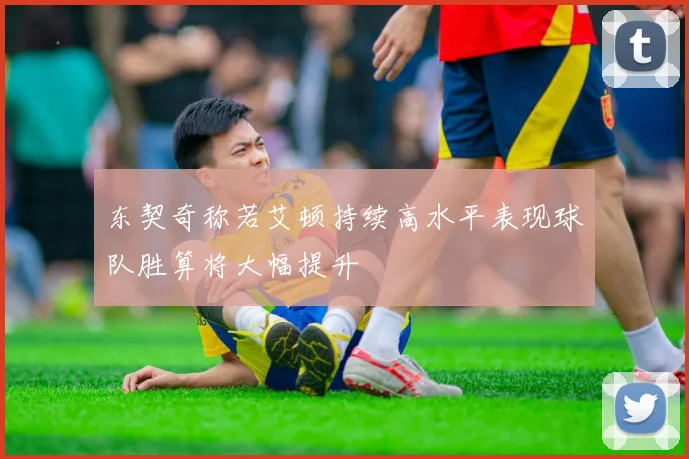 东契奇称若艾顿持续高水平表现球队胜算将大幅提升