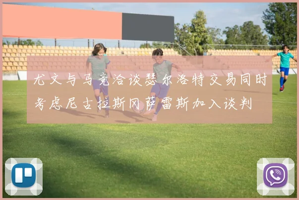 尤文与马竞洽谈瑟尔洛特交易同时考虑尼古拉斯冈萨雷斯加入谈判